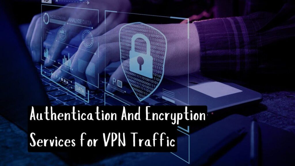 Which of the Following Protocols Provides Authentication And Encryption Services for VPN Traffic? https://simplifiedlab.com/